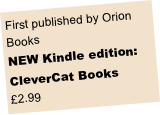 First published by Orion Books
NEW Kindle edition: CleverCat Books
£2.99