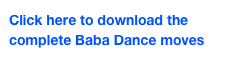 Click here to download the
complete Baba Dance moves